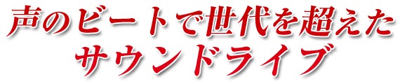 声のビートで世代を超えたサウンドライブ