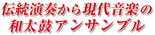 伝統演奏から現代音楽の和太鼓アンサンブル