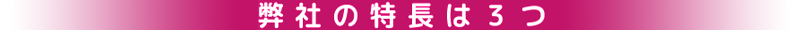 弊社の特長は３つ